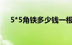 5*5角铁多少钱一根（角铁多少钱一根）
