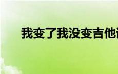 我变了我没变吉他谱（我变了我没变）