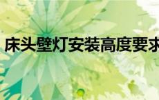 床头壁灯安装高度要求（床头壁灯安装高度）