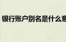 银行账户别名是什么意思（别名是什么意思）