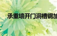 承重墙开门洞槽钢加固（承重墙开门洞）