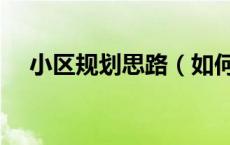 小区规划思路（如何规划一个好的小区）