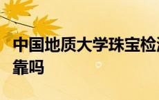 中国地质大学珠宝检测中心官网查询的证书可靠吗