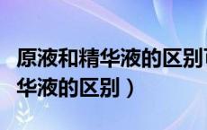 原液和精华液的区别可以同时用吗（原液和精华液的区别）