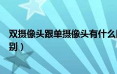 双摄像头跟单摄像头有什么区别（双摄像头和单摄像头的区别）