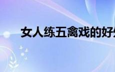 女人练五禽戏的好处（五禽戏的好处）