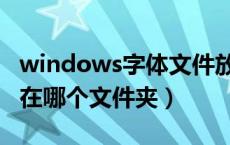windows字体文件放在哪里（windows字体在哪个文件夹）