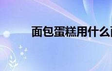 面包蛋糕用什么面粉（面包蛋糕）