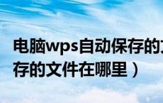 电脑wps自动保存的文件在哪里（wps自动保存的文件在哪里）