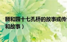 颐和园十七孔桥的故事或传说（北京颐和园十七孔桥的简介和故事）