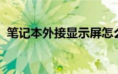 笔记本外接显示屏怎么关闭笔记本的显示屏