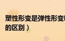 塑性形变是弹性形变吗（塑性变形和弹性变形的区别）
