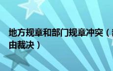地方规章和部门规章冲突（部门规章与地方规章之间的冲突由裁决）