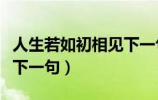 人生若如初相见下一句诗词（人生若如初相见下一句）