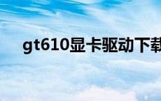 gt610显卡驱动下载（gt610显卡驱动）