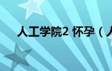 人工学院2 怀孕（人工学院2怎么怀孕）