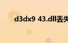 d3dx9 43.dll丢失（d3dx9 43 dll）