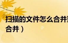 扫描的文件怎么合并到一起（扫描的文件怎么合并）