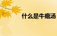 什么是牛瘪汤（什么是牛瘪）