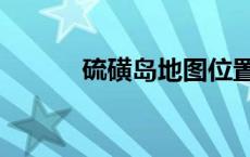 硫磺岛地图位置（硫磺岛地图）