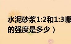 水泥砂浆1:2和1:3哪个强度高（1 3水泥砂浆的强度是多少）
