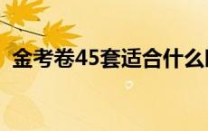 金考卷45套适合什么时候做（金考卷45套）