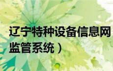 辽宁特种设备信息网（沈阳特种设备动态信息监管系统）