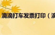 滴滴打车发票打印（滴滴出行发票怎么打印）