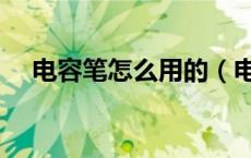 电容笔怎么用的（电容笔是干什么用的）