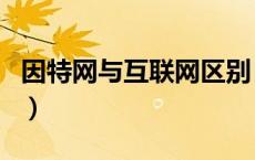 因特网与互联网区别（因特网和互联网的区别）