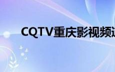 CQTV重庆影视频道（cqtv重庆卫视）