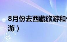8月份去西藏旅游和什么茶（8月份去西藏旅游）