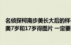 名侦探柯南步美长大后的样子（求一张名侦探柯南中吉田步美7岁和17岁得图片 一定要清晰 要全身）