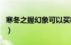 寒冬之握幻象可以买吗（幻象寒冬之握怎么用）