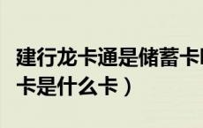 建行龙卡通是储蓄卡吗（建设银行龙卡通储蓄卡是什么卡）