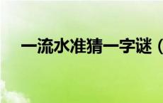 一流水准猜一字谜（一流水准打一字谜）