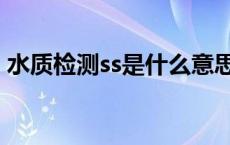 水质检测ss是什么意思（水质ss是什么意思）