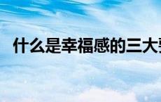 什么是幸福感的三大要素（什么是幸福感）