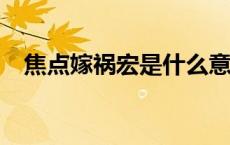 焦点嫁祸宏是什么意思（焦点嫁祸宏8 0）