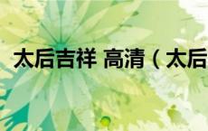 太后吉祥 高清（太后吉祥高清完整版下载）