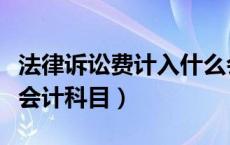 法律诉讼费计入什么会计科目（诉讼费入什么会计科目）