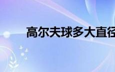 高尔夫球多大直径（高尔夫球多大）
