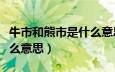 牛市和熊市是什么意思区别（牛市和熊市是什么意思）