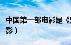 中国第一部电影是《定军山》（中国第一部电影）