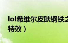 lol希维尔皮肤钢铁之心（钢铁之心希维尔有特效）