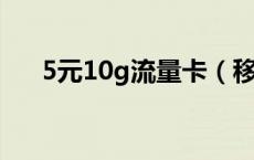 5元10g流量卡（移动流量卡5元包5g）