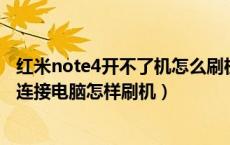 红米note4开不了机怎么刷机（红米note手机无法开机无法连接电脑怎样刷机）
