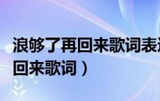 浪够了再回来歌词表达了什么感情（浪够了再回来歌词）