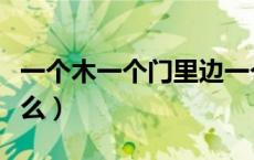 一个木一个门里边一个吕念什么（木门吕念什么）