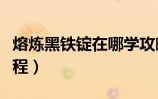 熔炼黑铁锭在哪学攻略（熔炼黑铁锭任务的流程）